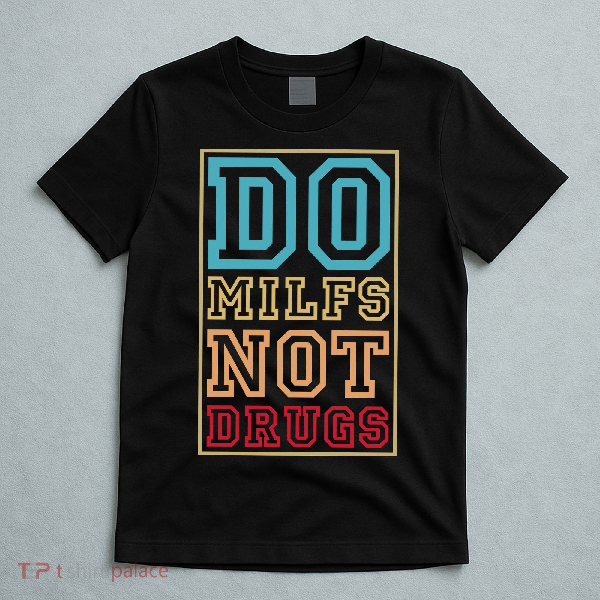 Do MILFs Not Drugs Funny T-Shirt