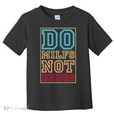 Do MILFs Not Drugs Funny Toddler T-Shirt