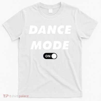 Dance Mode ON Cute Women Girl Dance Gift T-Shirt