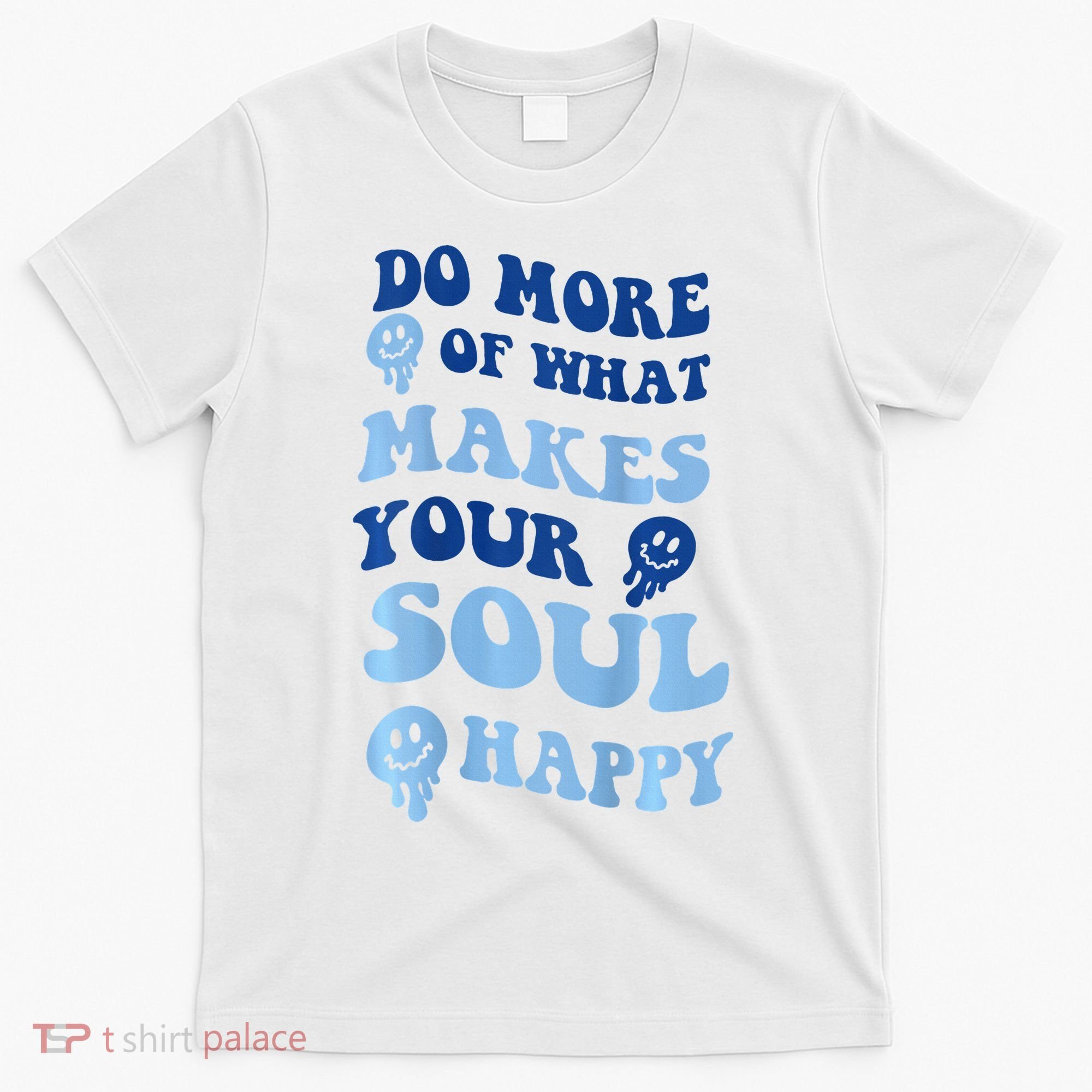 Do More Of What Makes Your Soul Happy  T-Shirt