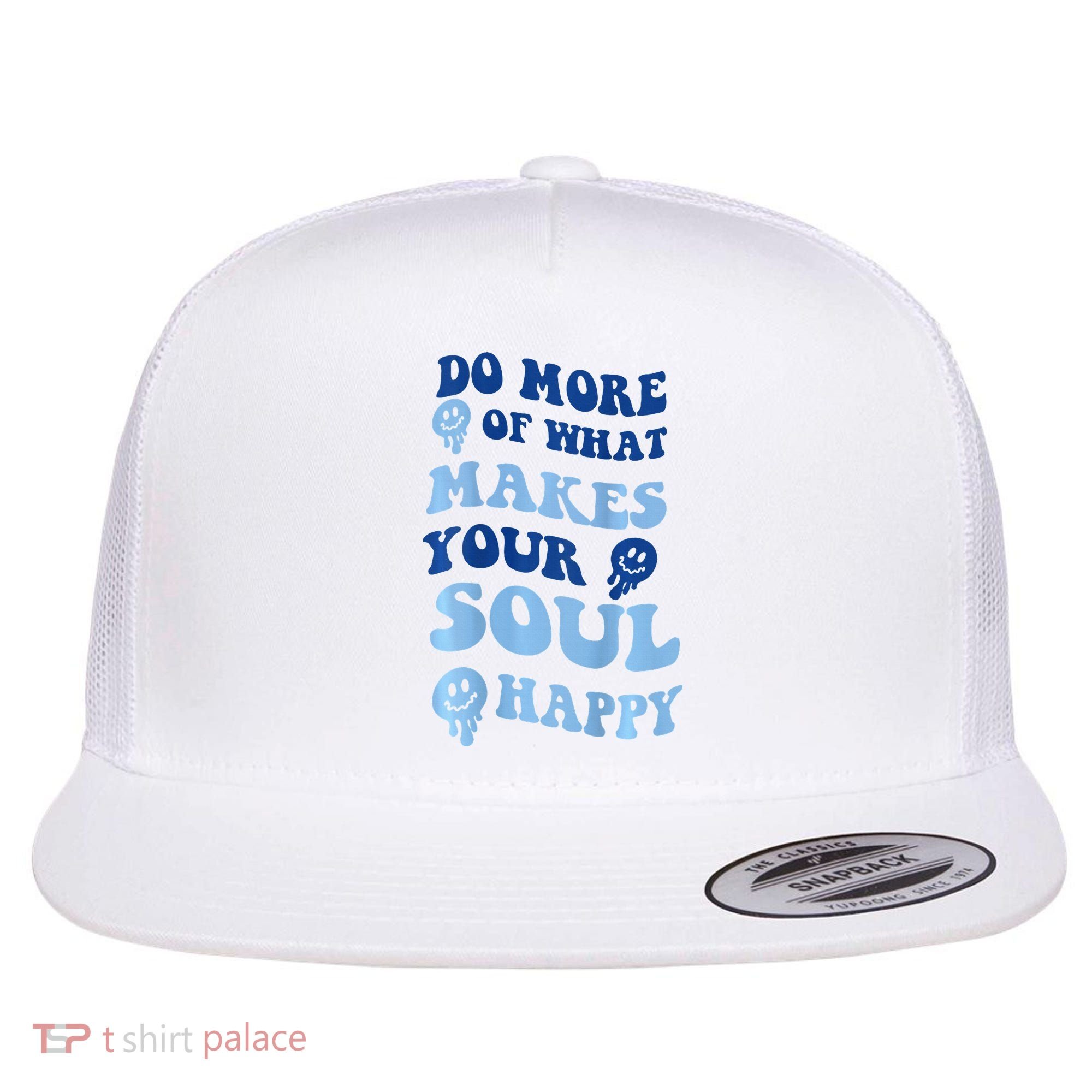 Do More Of What Makes Your Soul Happy  Flat Bill Trucker Hat