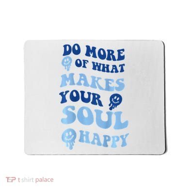 Do More Of What Makes Your Soul Happy  Mousepad