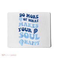 Do More Of What Makes Your Soul Happy  Mousepad thumb 0