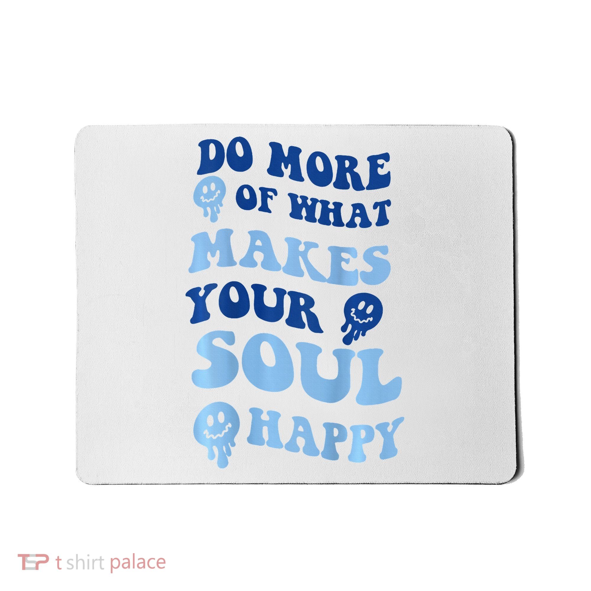 Do More Of What Makes Your Soul Happy  Mousepad