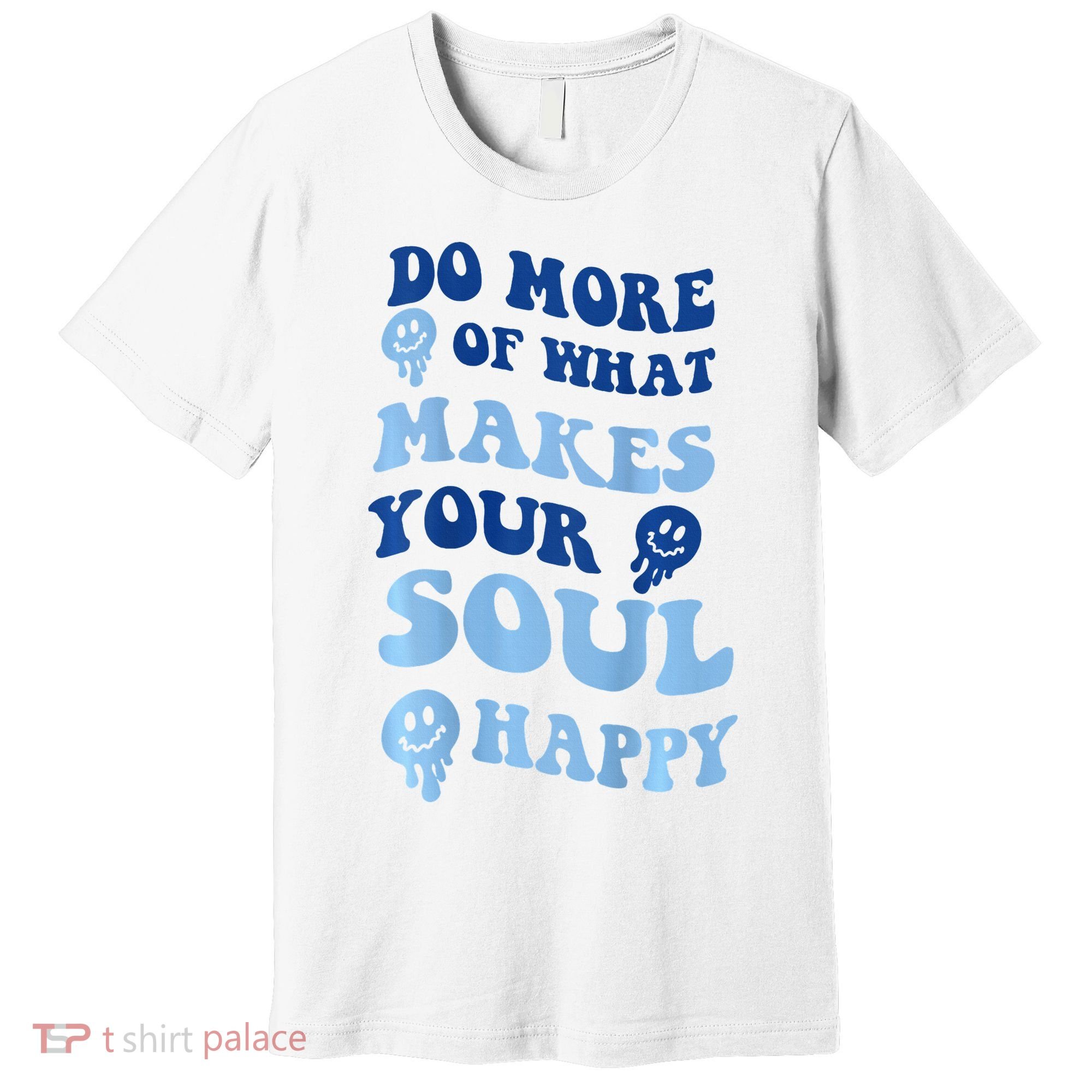 Do More Of What Makes Your Soul Happy  Premium T-Shirt