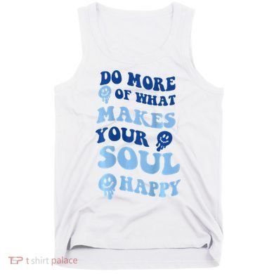 Do More Of What Makes Your Soul Happy  Tank Top