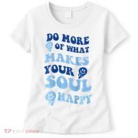 Do More Of What Makes Your Soul Happy  Women's T-Shirt thumb 0