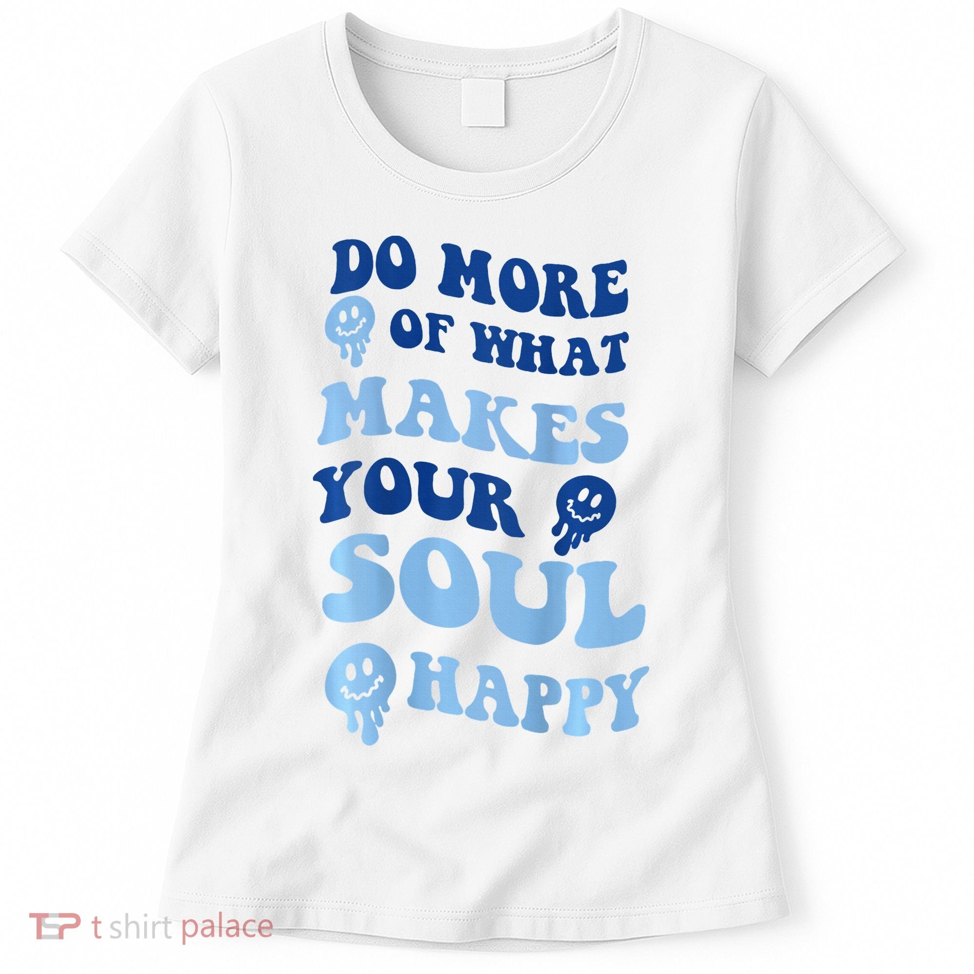 Do More Of What Makes Your Soul Happy  Women's T-Shirt