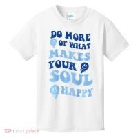 Do More Of What Makes Your Soul Happy  Kids T-Shirt thumb 0