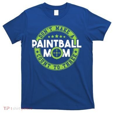 Don't Make Paintball Mom Count To Three Shooting Great Gift T-Shirt