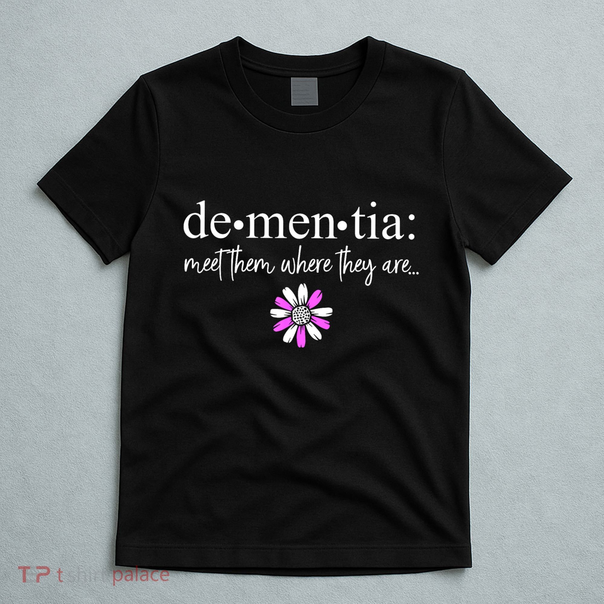 Dementia Meet Them Where They Are Alzheimers Disease T-Shirt