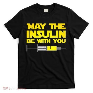 Diabetes May The Insulin Be With You Gift T-Shirt