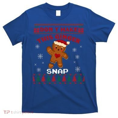 Don't Make This Ginger Snap Funny Ugly Christmas Sweater Gift T-Shirt