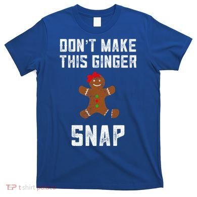 DonT Make This Ginger Snap Christmas Funny Redhead Gingers Gift T-Shirt