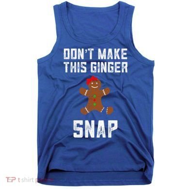DonT Make This Ginger Snap Christmas Funny Redhead Gingers Gift Tank Top