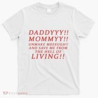 Daddy Mommy Unmake Me And Save Me From The Hell Of Living T-Shirt thumb 0