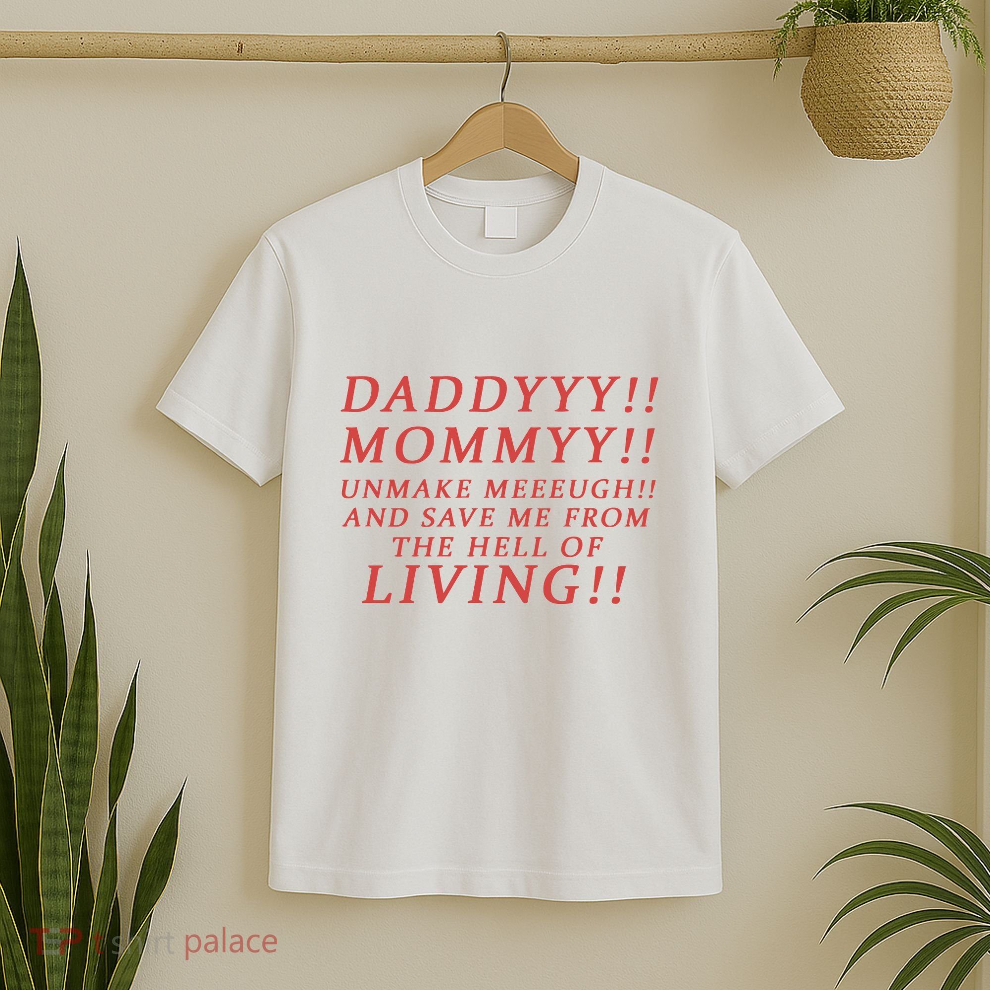 Daddy Mommy Unmake Me And Save Me From The Hell Of Living T-Shirt