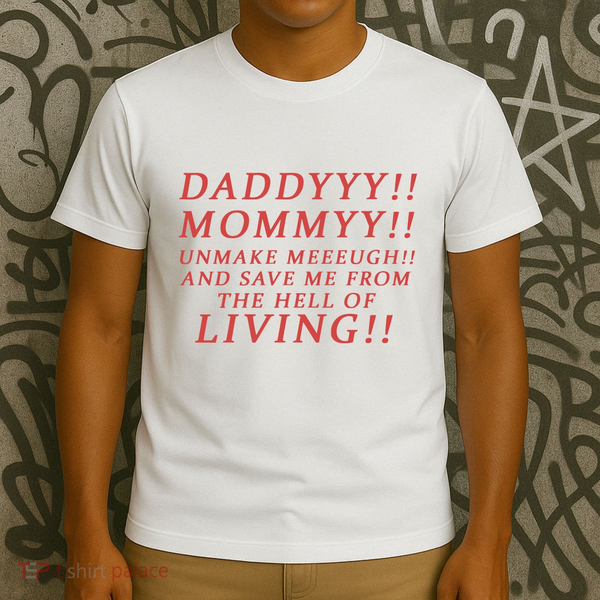 Daddy Mommy Unmake Me And Save Me From The Hell Of Living T-Shirt