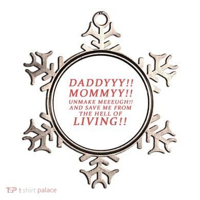 Daddy Mommy Unmake Me And Save Me From The Hell Of Living Ornament