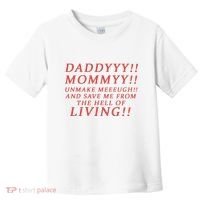Daddy Mommy Unmake Me And Save Me From The Hell Of Living Toddler T-Shirt thumb 0