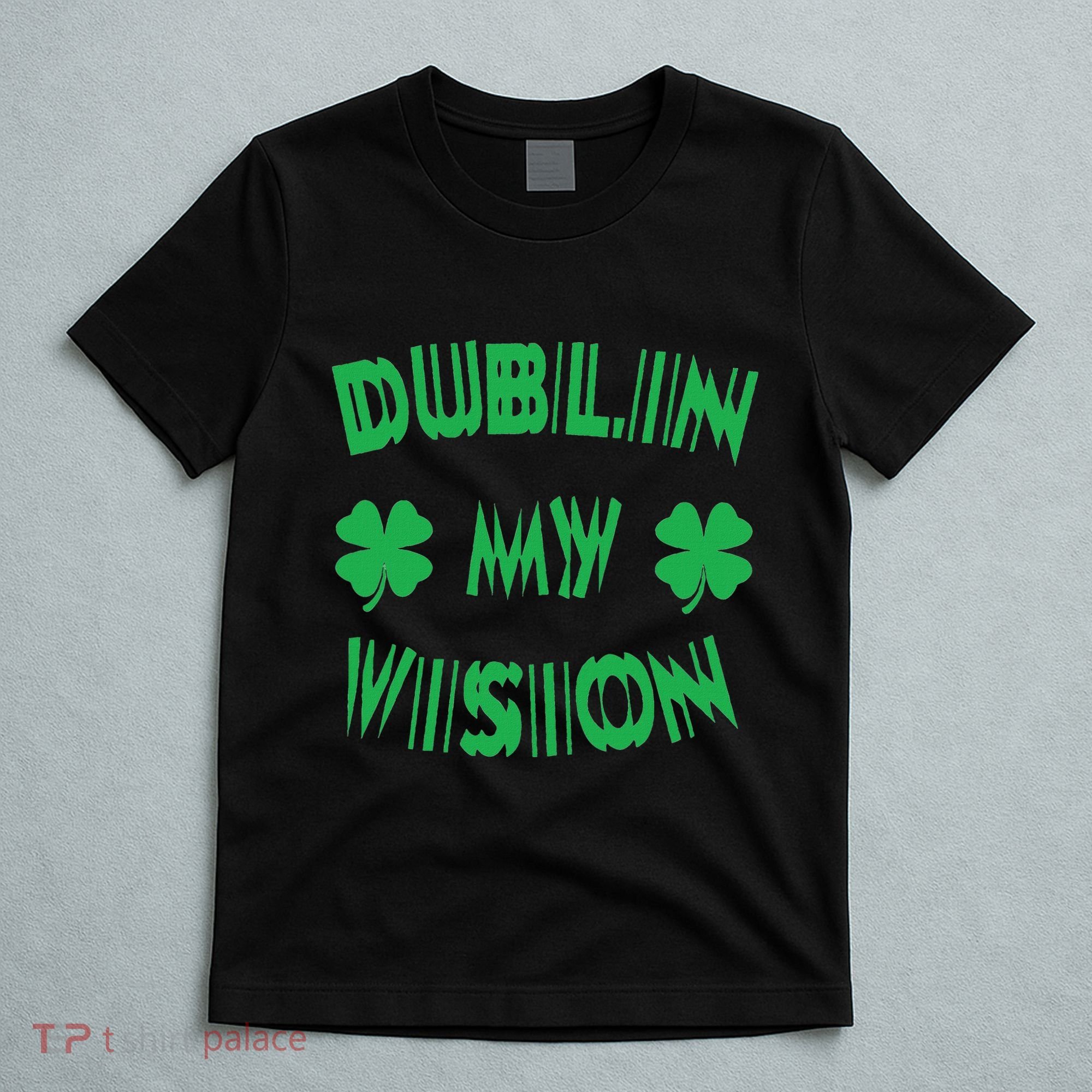 Dublin My Vision St PatrickS Day Funny Drunk Irish Festival T-Shirt