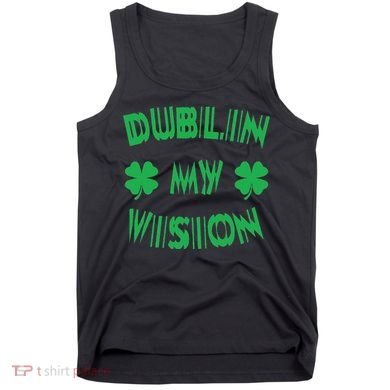 Dublin My Vision St PatrickS Day Funny Drunk Irish Festival Tank Top