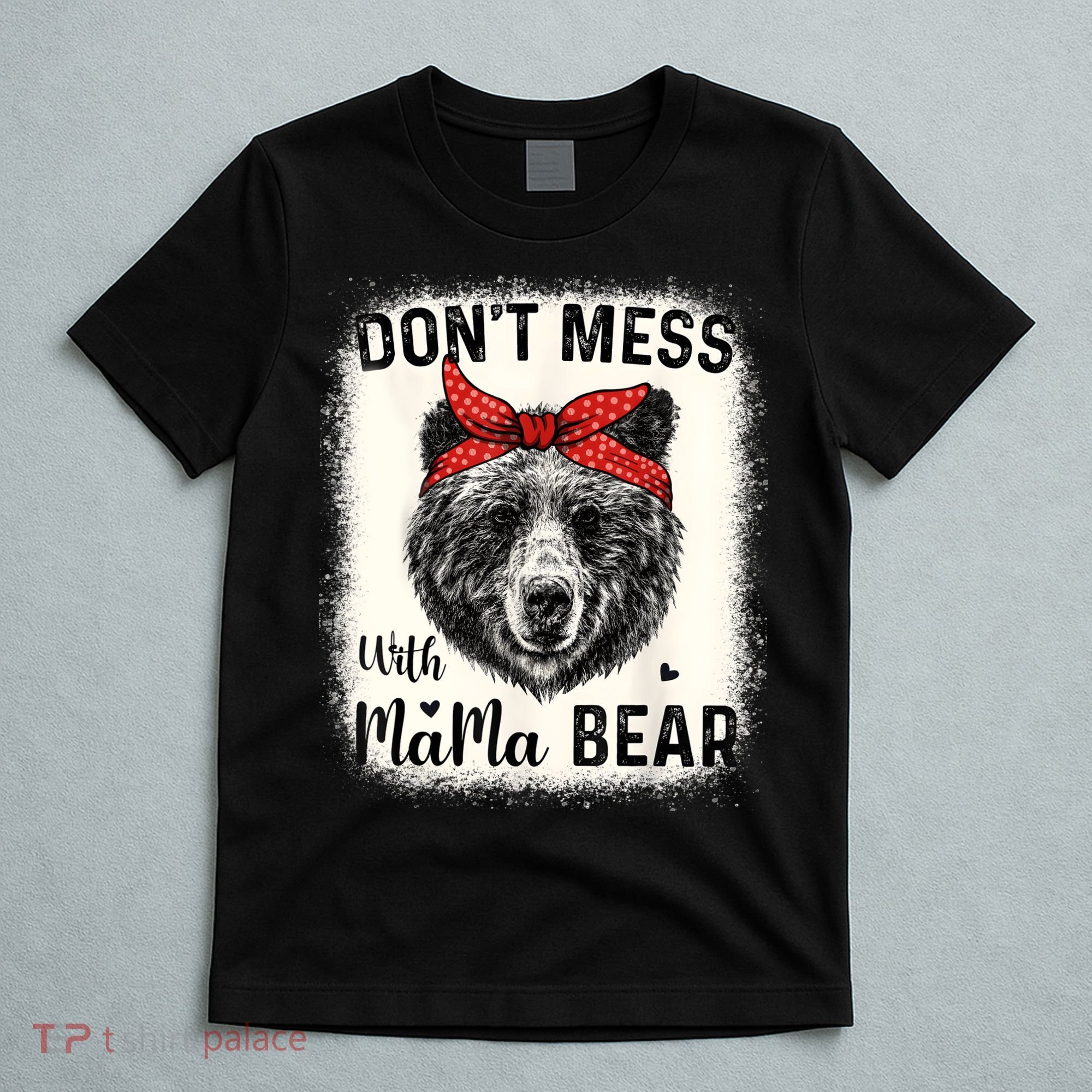 Don't Mess With Mama Bear Funny Mom Bleached Mothers Day T-Shirt