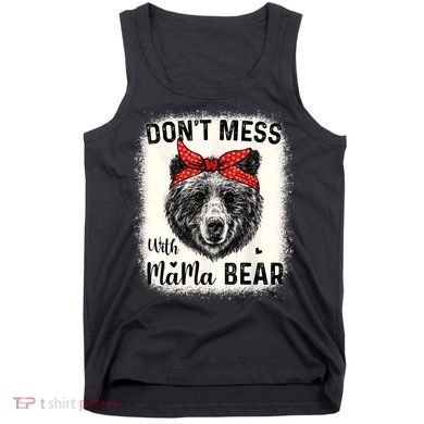 Don't Mess With Mama Bear Funny Mom Bleached Mothers Day Tank Top