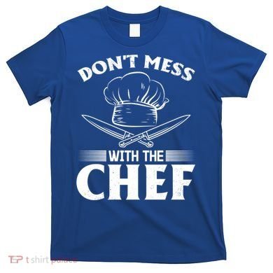 Dont Mess With The Chef Kitchen Instruts Restaurant Cook Great Gift T-Shirt