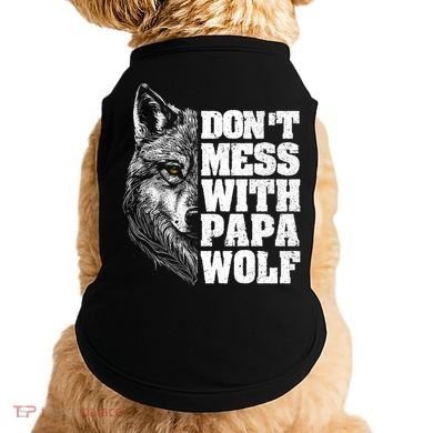 DonT Mess With Papa Wolf Dad For FatherS Day Great Gift Doggie Tank