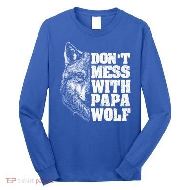 DonT Mess With Papa Wolf Dad For FatherS Day Great Gift Long Sleeve Shirt