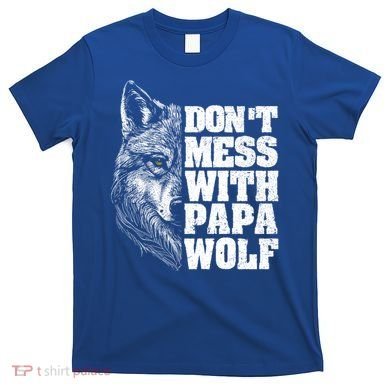 DonT Mess With Papa Wolf Dad For FatherS Day Great Gift T-Shirt