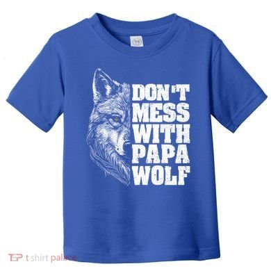 DonT Mess With Papa Wolf Dad For FatherS Day Great Gift Toddler T-Shirt