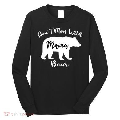Don't Mess With Mama Bear Funny Mother's Day Long Sleeve Shirt