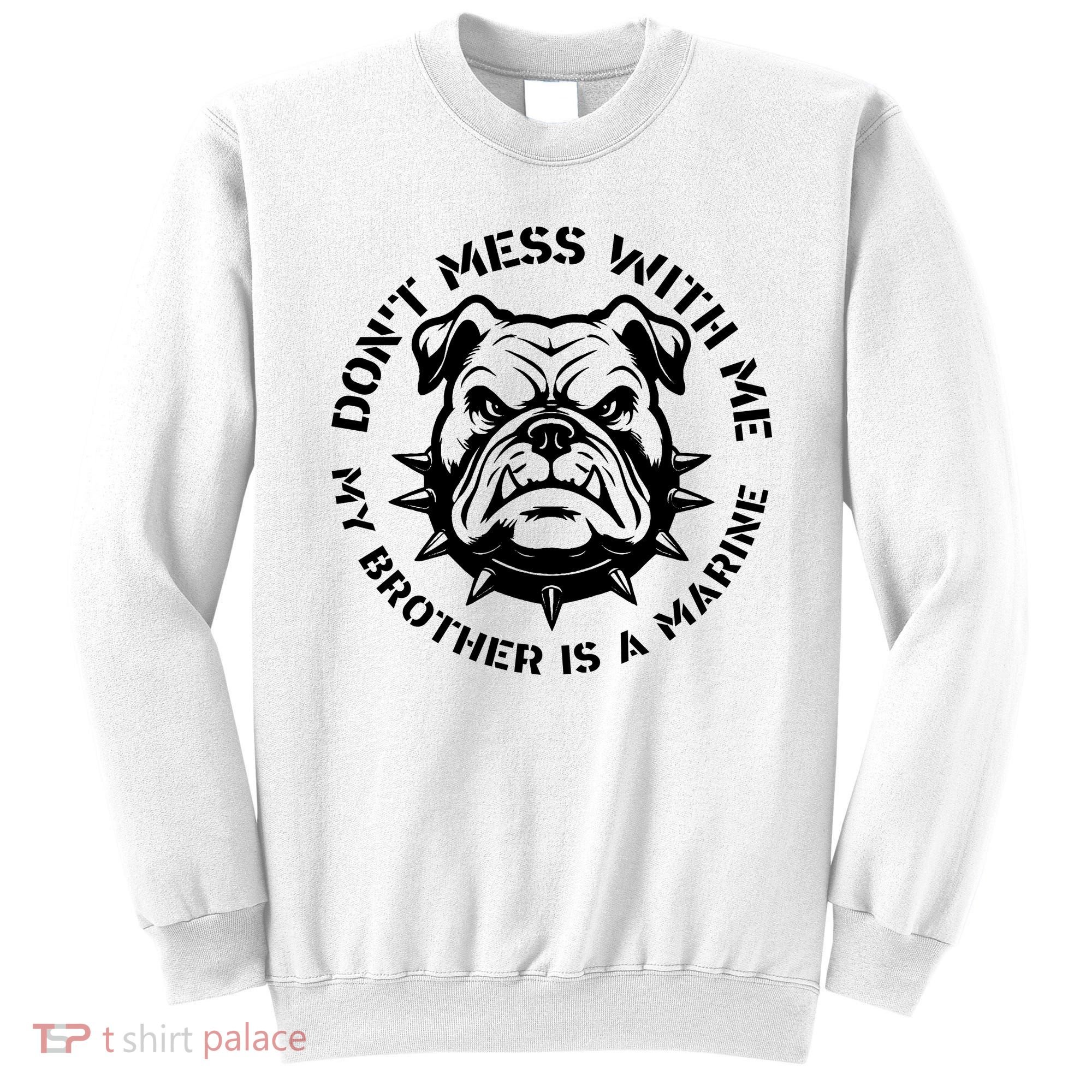 DonT Mess With Me My Brother Is A Marine Bulldog Sweatshirt