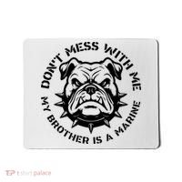DonT Mess With Me My Brother Is A Marine Bulldog Mousepad thumb 0