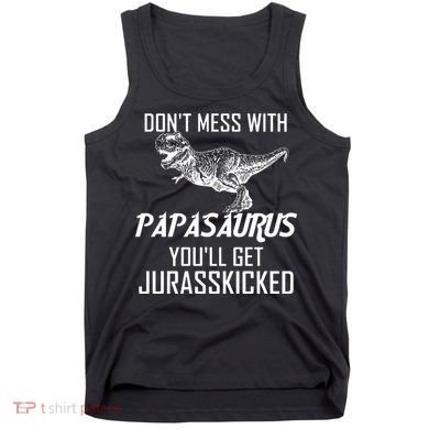 Don't Mess With Papasaurus Jurasskicked Tank Top