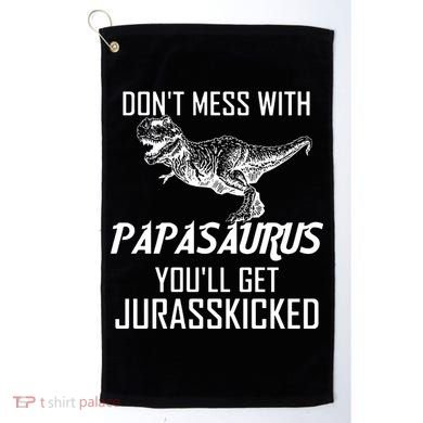 Don't Mess With Papasaurus Jurasskicked Golf Towel