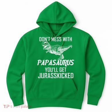 Don't Mess With Papasaurus Jurasskicked Hoodie