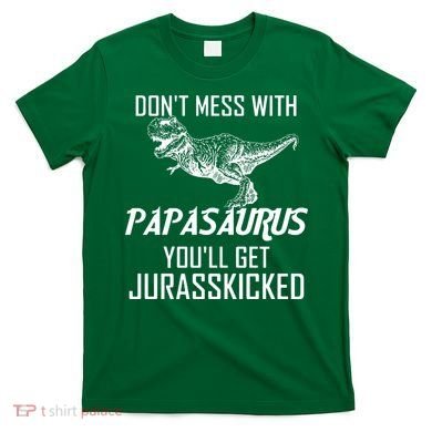 Don't Mess With Papasaurus Jurasskicked T-Shirt