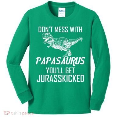 Don't Mess With Papasaurus Jurasskicked Kids Long Sleeve Shirt