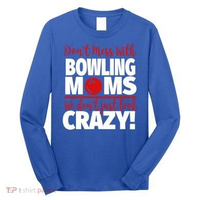 Don't Mess With Bowling Moms Meaningful Gift Crazy Bowling Mom Gift Long Sleeve Shirt