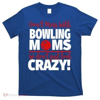 Don't Mess With Bowling Moms Meaningful Gift Crazy Bowling Mom Gift T-Shirt