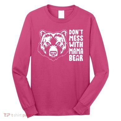 Dont Mess With Mama Bear Long Sleeve Shirt