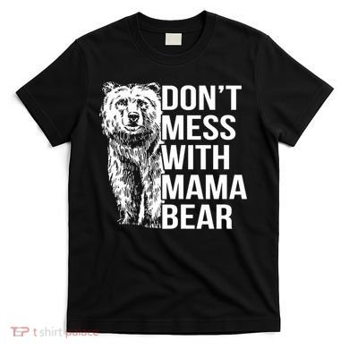 Don't Mess With Mama Bear T-Shirt