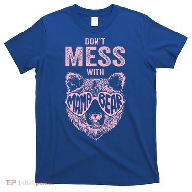 DonT Mess With Mama Bear MotherS Day T-Shirt