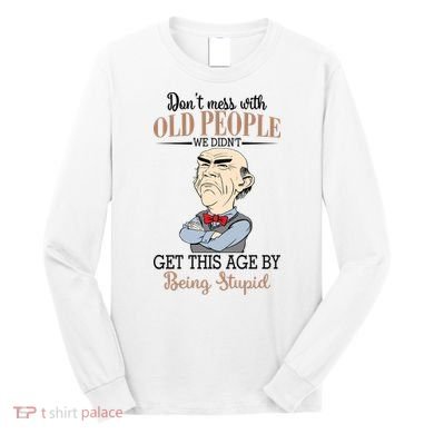 Don't Mess With Old People Old Man Long Sleeve Shirt