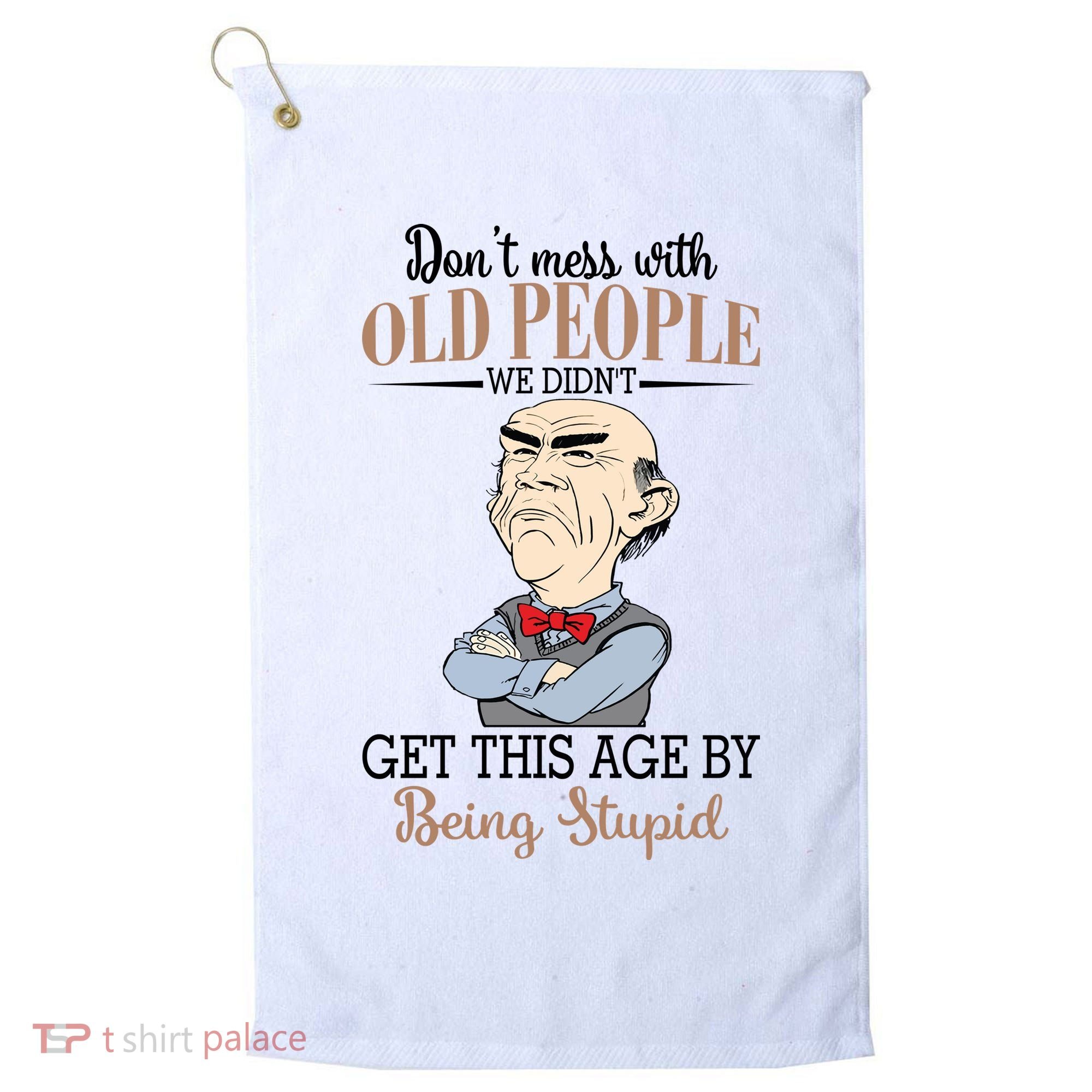 Don't Mess With Old People Old Man Golf Towel