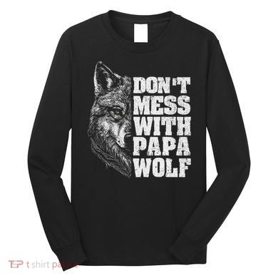 DonT Mess With Papa Wolf Dad For FatherS Day Long Sleeve Shirt