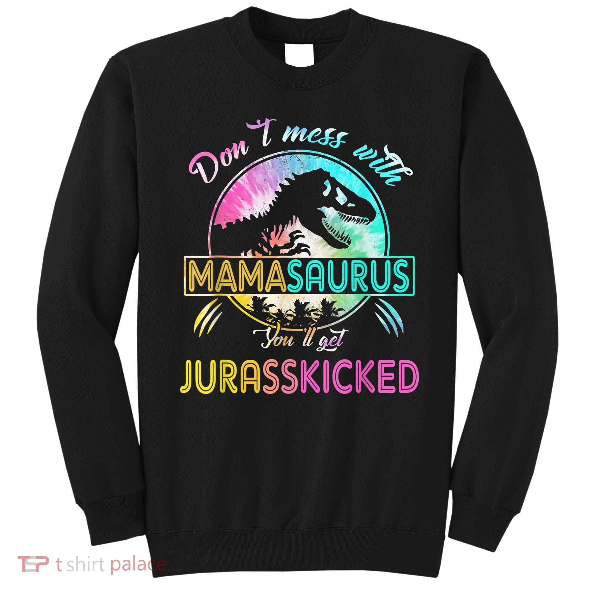 Don't Mess With MamaSAURUS You'll Get Jurasskicked Auntie Sweatshirt
